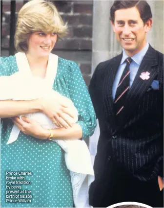  ??  ?? Prince Charles broke with royal tradition by being present at the birth of his son Prince William