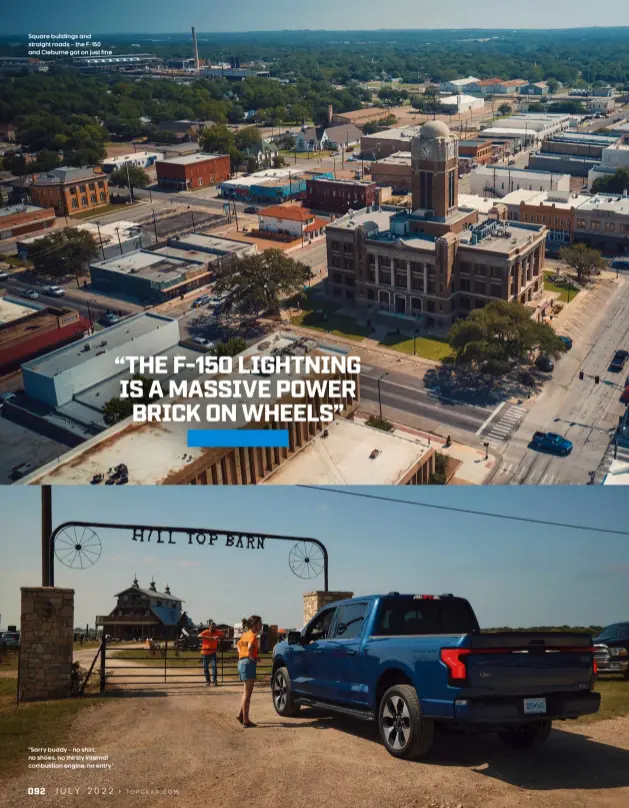  ?? ?? Square buildings and straight roads – the F-150 and Cleburne got on just fine
“Sorry buddy – no shirt, no shoes, no thirsty internal combustion engine, no entry”