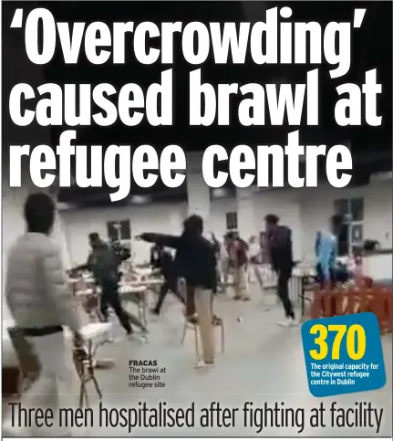  ?? ?? FRACAS The brawl at the Dublin refugee site