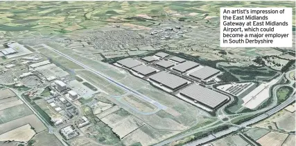  ??  ?? An artist’s impression of the East Midlands Gateway at East Midlands Airport, which could become a major employer in South Derbyshire