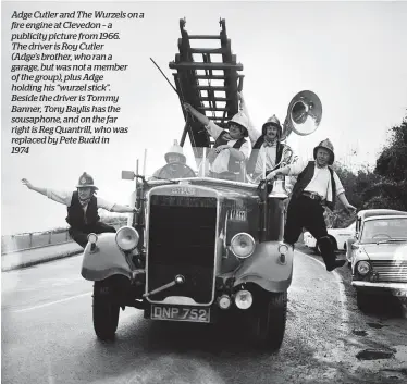  ?? ?? Adge Cutler and The Wurzels on a fire engine at Clevedon – a publicity picture from 1966. The driver is Roy Cutler (Adge’s brother, who ran a garage, but was not a member of the group), plus Adge holding his “wurzel stick”. Beside the driver is Tommy Banner, Tony Baylis has the sousaphone, and on the far right is Reg Quantrill, who was replaced by Pete Budd in 1974