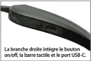  ??  ?? La branche droite intègre le bouton on/off, la barre tactile et le port USB-C.