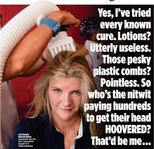  ??  ?? Susannah has her hair ‘vacuumed’ as part of a £200 treatment EXTREME MEASURES: