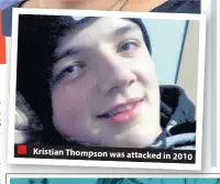  ??  ?? Kristian Thompson was attacked in 2010