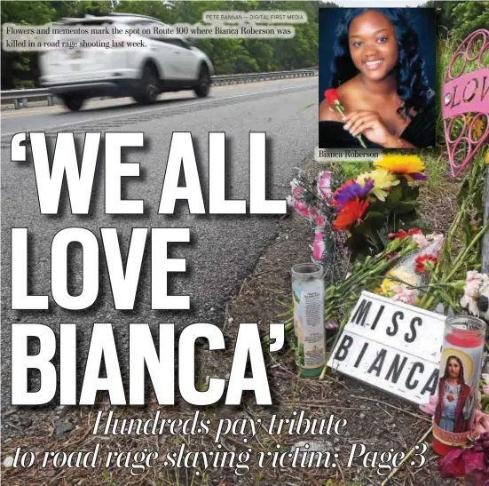  ?? PETE BANNAN — DIGITAL FIRST MEDIA ?? Flowers and mementos mark the spot on Route 100 where Bianca Roberson was killed in a road rage shooting last week.