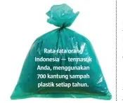  ??  ?? Rata-rata orang Indonesia — termasuk Anda, menggunaka­n 700 kantung sampah plastik setiap tahun.