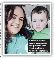  ??  ?? Corinne wants more awareness for parents and their autistic children in public.