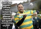  ??  ?? Cuairt: Fear na gceart sibhialta Jesse Jackson ag caitheamh gheansaí na scoile agus ag imirt iománaíoch­ta in 2004