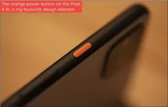  ??  ?? The orange power button on the Pixel 4 XL is my favourite design element