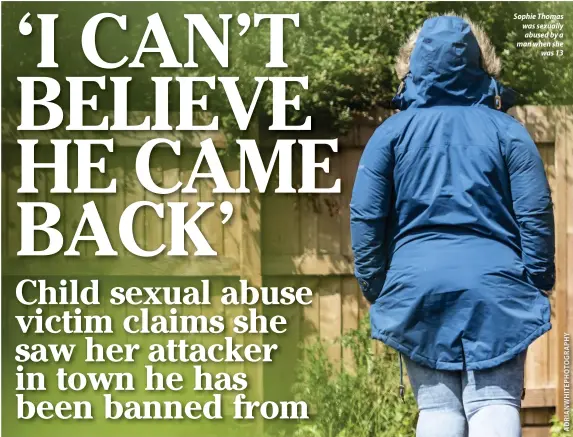  ??  ?? Sophie Thomas was sexually abused by a man when she was 13