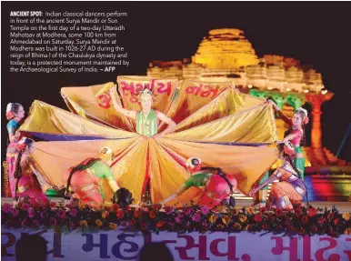  ?? — AFP ?? Indian classical dancers perform in front of the ancient Surya Mandir or Sun Temple on the first day of a two-day Uttaradh Mahotsav at Modhera, some 100 km from Ahmedabad on Saturday. Surya Mandir at Modhera was built in 1026-27 AD during the reign of...