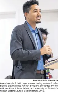  ?? PHOTOS BY NICK IWANYSHYN ?? Award recipient Kofi Hope speaks during an event celebratin­g distinguis­hed African Scholars, presented by the African Alumni Associatio­n, at University of Toronto’s William Waters Lounge, September 28, 2018.