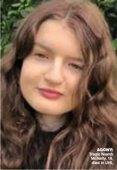  ?? ?? agony: Tragic Niamh McNally, 16, died in UHL