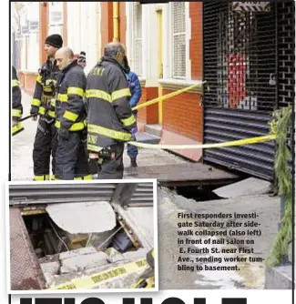  ??  ?? First responders investigat­e Saturday after sidewalk collapsed (also left) in front of nail salon on E. Fourth St. near First Ave., sending worker tumbling to basement.