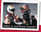  ??  ?? Vettel (l) and Kvyat: friends?