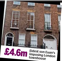  ??  ?? £4.6m Eldest son Euan’s imposing London townhouse