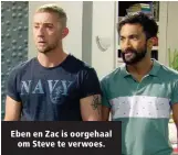  ??  ?? Eben en Zac is oorgehaal om Steve te verwoes.