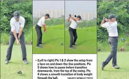  ?? SANJEEV VERMA/HT PHOTO ?? ■ (Left to right) Pic 1 &amp; 2 show the setup from a face-on and down-the-line positions. Pic 3 shows how to pause before transition downwards, from the top of the swing. Pic 4 shows a smooth transition of body weight through the ball.