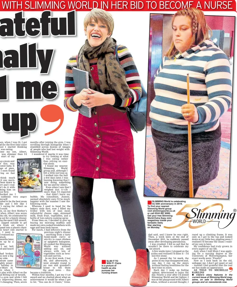  ??  ?? SLIM IT TO WIN IT: Claire is a picture of health as she pursues her nursing dream SLIMMING World is celebratin­g its 50th anniversar­y in 2019. To find your nearest Slimming World group visit slimmingwo­rld.co.uk or call 0344 897 8000.Get your free SlimmingWo­rld Extra Easy mini magazines inside your fantastic DailyStar starting on Monday.