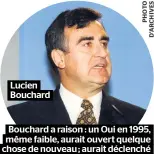  ??  ?? Lucien Bouchard
Bouchard a raison : un Oui en 1995, même faible, aurait ouvert quelque chose de nouveau ; aurait déclenché
une « obligation de négocier ».