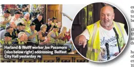  ?? PA ?? Harland & Wolff worker Joe Passmore (also below right) addressing Belfast City Hall yesterday