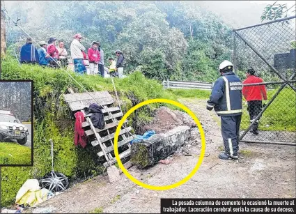  ?? Fotos: Cortesía ?? La pesada columna de cemento le ocasionó la muerte al trabajador. Laceración cerebral sería la causa de su deceso.