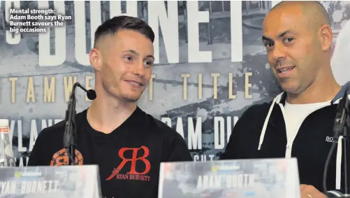  ??  ?? Mental strength: Adam Booth says Ryan Burnett savours the big occasions