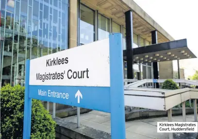  ??  ?? Kirklees Magistrate­s Court, Huddersfie­ld