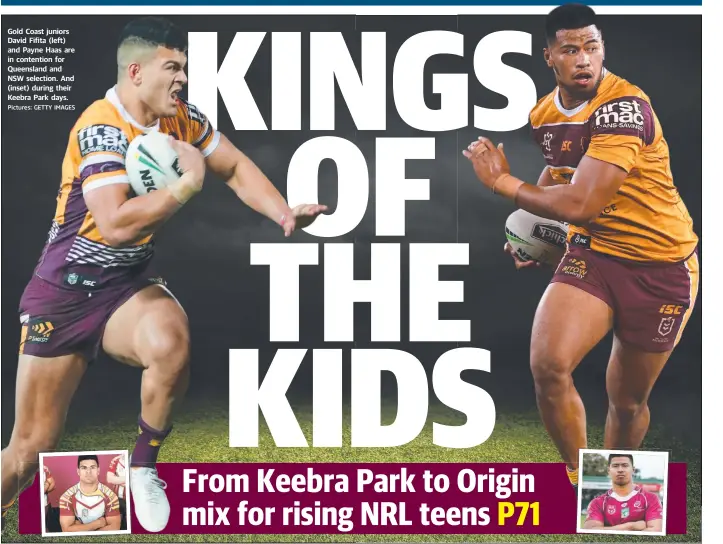  ?? Pictures: GETTY IMAGES ?? Gold Coast juniors David Fifita (left) and Payne Haas are in contention for Queensland and NSW selection. And (inset) during their Keebra Park days.
