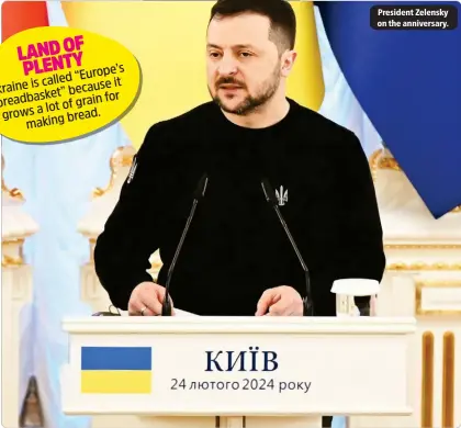  ?? ?? LAND OF PLENTY “Europe’s is called it Ukraine because breadbaske­t” for lot of grain grows a bread. making
President Zelensky on the anniversar­y.