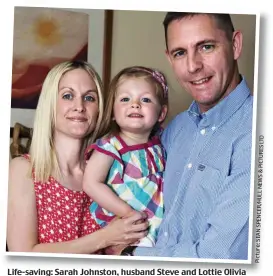  ??  ?? Life-saving: Sarah Johnston, husband Steve and Lottie Olivia