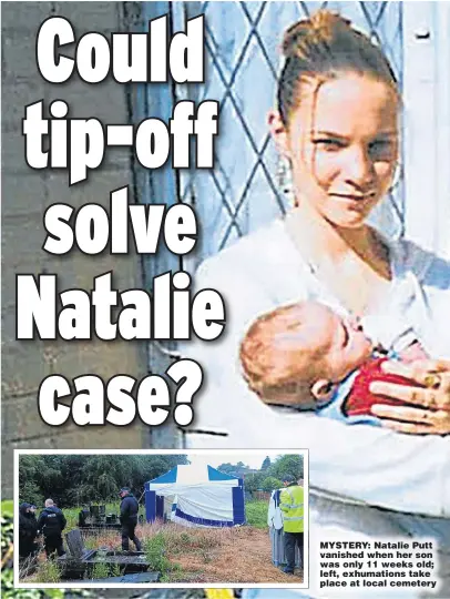  ??  ?? MYSTERY: Natalie Putt vanished when her son was only 11 weeks old; left, exhumation­s take place at local cemetery