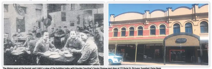  ?? ?? The dining room at the hostel; and (right) a view of the building today with Hayden Spurling’s Squire Shoppe next door at 172 Ryrie St. Pictures: Supplied, Peter Begg