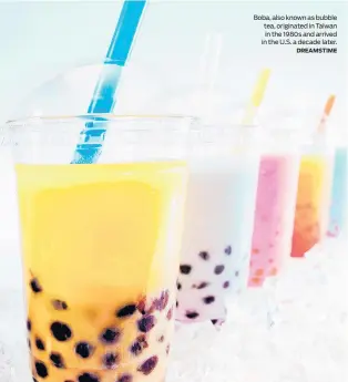  ?? DREAMSTIME ?? Boba, also known as bubble tea, originated in Taiwan in the 1980s and arrived in the U.S. a decade later.