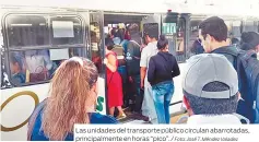  ?? Foto: José T. Méndez Valadez ?? Las unidades del transporte público circulan abarrotada­s, principalm­ente en horas “pico”. /