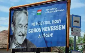  ??  ?? Il poster Nei mesi scorsi in Ungheria erano apparsi dei manifesti con il volto sorridente del miliardari­o e la scritta: «Non lasciate a George Soros l’ultima risata». Uno stile che ricorda la propaganda antisemita tra le due guerre