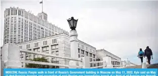  ?? ?? MOSCOW, Russia: People walk in front of Russia’s Government building in Moscow on May 11, 2022. Kyiv said on May 11 that Russia’s invasion and occupation of east Ukraine was jeopardizi­ng transit of a third of all Russian gas through its territory to Europe countries. — AFP