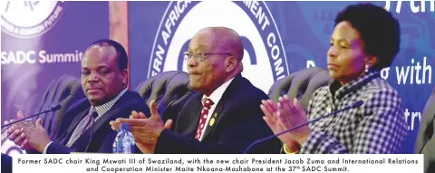  ??  ?? Former SADC chair King Mswati III of Swaziland, with the new chair President Jacob Zuma and Internatio­nal Relations
and Cooperatio­n Minister Maite Nkoana-Mashabane at the 37th SADC Summit.