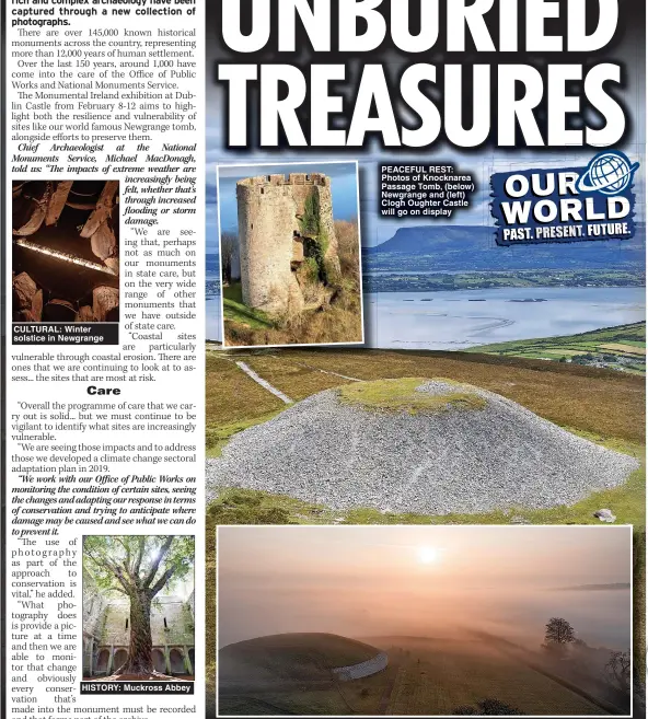  ?? ?? CULTURAL: Winter solstice in Newgrange
HISTORY: Muckross Abbey
PEACEFUL REST: Photos of Knocknarea Passage Tomb, (below) Newgrange and (left) Clogh Oughter Castle will go on display