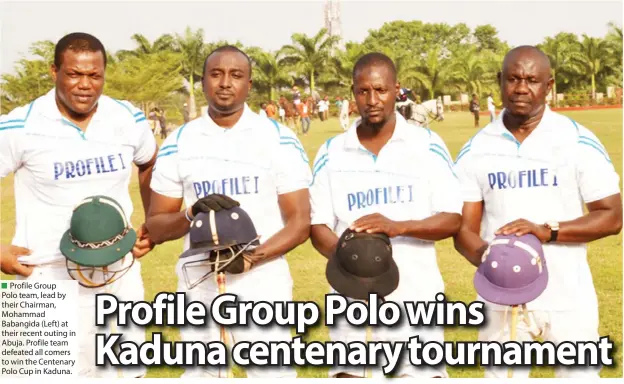  ?? Profile Group Polo team, lead by their Chairman, Mohammad Babangida (Left) at their recent outing in Abuja. Profile team defeated all comers to win the Centenary Polo Cup in Kaduna. ?? Stories By Ernest Ekpenyong