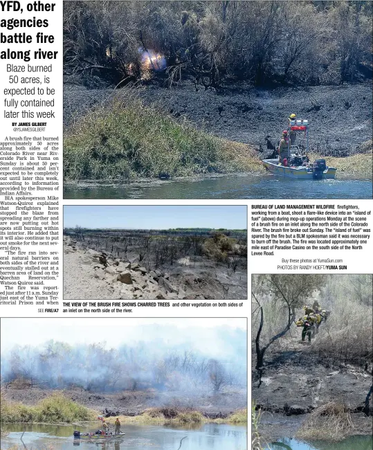  ?? Buy these photos at YumaSun.com PHOTOS BY RANDY HOEFT/YUMA SUN ?? BUREAU OF LAND MANAGEMENT WILDFIRE firefighte­rs, working from a boat, shoot a flare-like device into an “island of fuel” (above) during mop-up operations Monday at the scene of a brush fire on an inlet along the north side of the Colorado River. The...