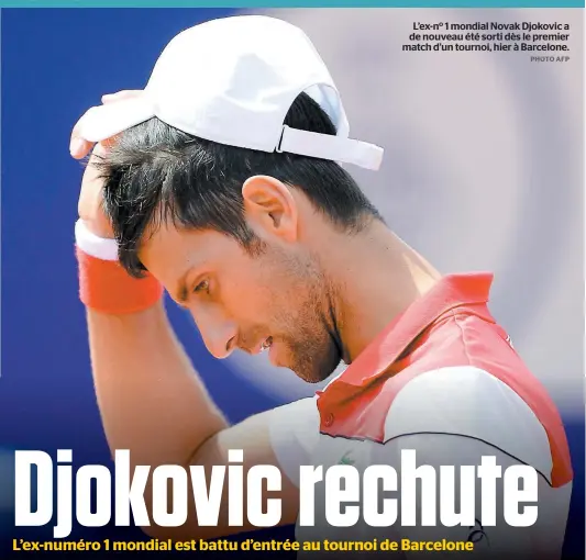  ?? PHOTO AFP ?? L’ex-no 1 mondial Novak Djokovic a de nouveau été sorti dès le premier match d’un tournoi, hier à Barcelone.