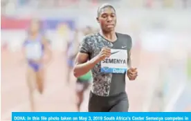  ??  ?? DOHA: In this file photo taken on May 3, 2019 South Africa’s Caster Semenya competes in the women’s 800m during the IAAF Diamond League competitio­n. — AFP