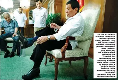  ?? (Malacañang photo) ?? FIT FOR A LEADER – President Duterte fits the boots given to him by Rolando ‘Tatay Oly’ Santos, one of Marikina’s remaining pioneer shoemakers, when the latter paid a courtesy call at Malacañang yesterday. The President has been wearing and promoting...