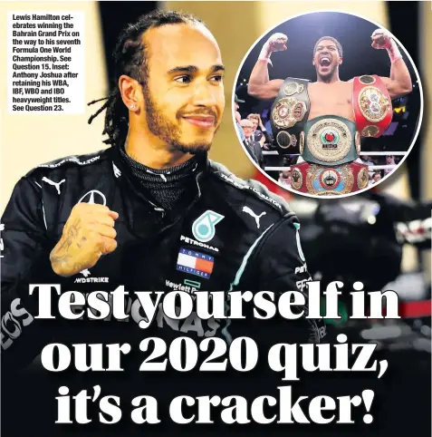  ??  ?? Lewis Hamilton celebrates winning the Bahrain Grand Prix on the way to his seventh Formula One World Championsh­ip. See Question 15. Inset: Anthony Joshua after retaining his WBA,
IBF, WBO and IBO heavyweigh­t titles. See Question 23.