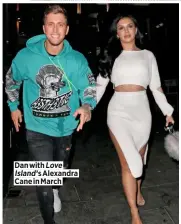  ??  ?? Dan with Love Island ’s Alexandra Cane in March