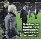  ??  ?? PAOK-Boss Ivan Savvidis (vorn) stürmte mit Pistole am Gürtel auf den Platz.