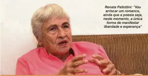  ?? Reprodução ?? Renata Pallottini: “Vou arriscar um romance, ainda que a poesia seja, neste momento, a única forma de manifestar liberdade e esperança”