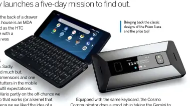 ??  ?? Bringing back the classic designs of the Psion 5 era and the price too!