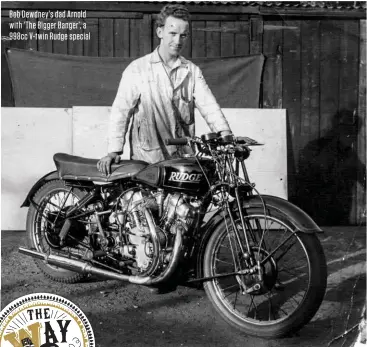  ??  ?? Bob Dewdney’s dad Arnold with ‘The Bigger Banger’, a 998cc V-twin Rudge special